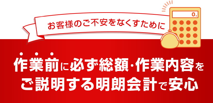 作業前に必ず総額・作業内容をご説明する明朗会計で安心 